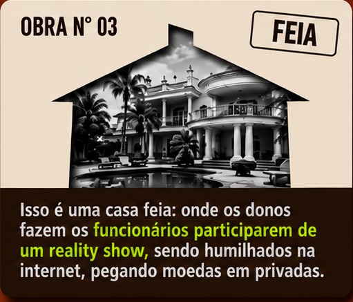 Obra 03: mansão feia de reality show que humilha funcionários